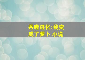 吞噬进化:我变成了萝卜 小说